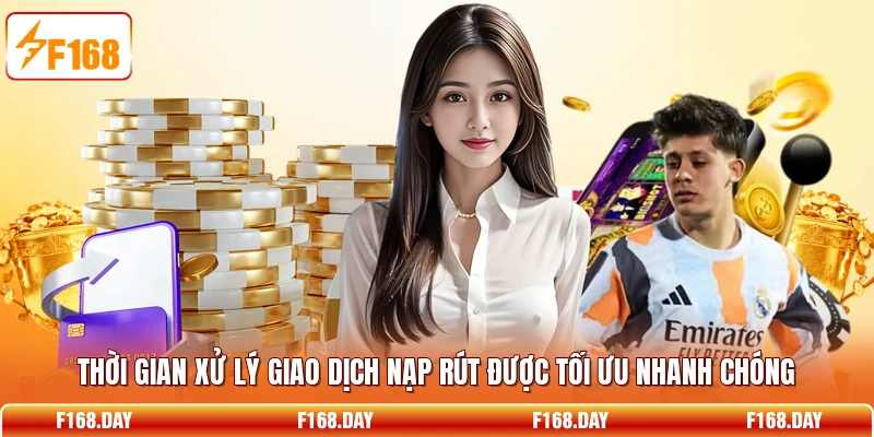 Thời gian xử lý giao dịch nạp rút được tối ưu nhanh chóng